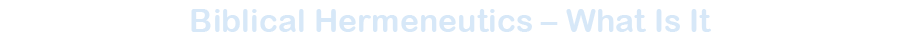 Biblical Hermeneutics – What Is It Section Header
