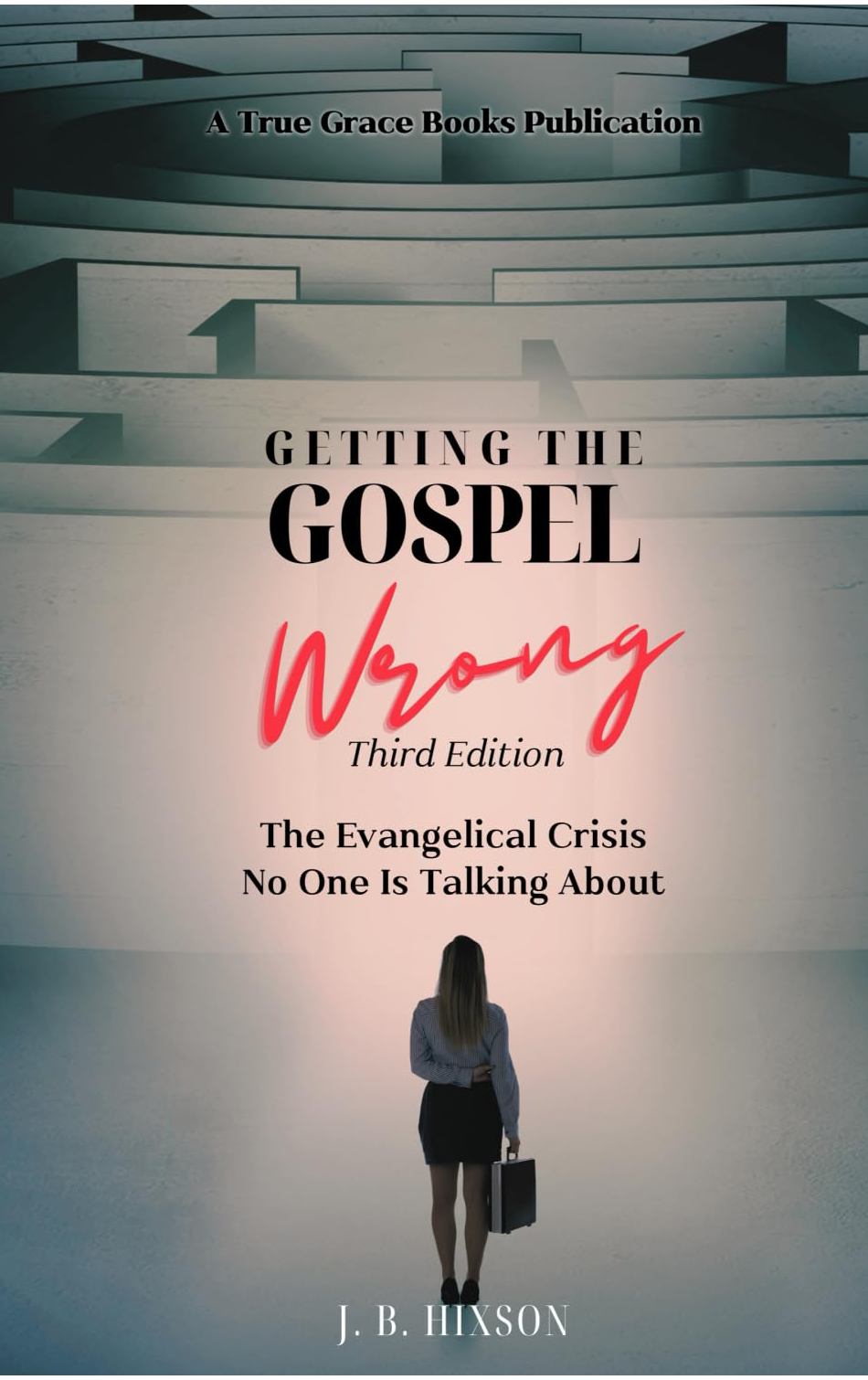 Getting the Gospel Wrong by
J. B. Hixson, Dr.