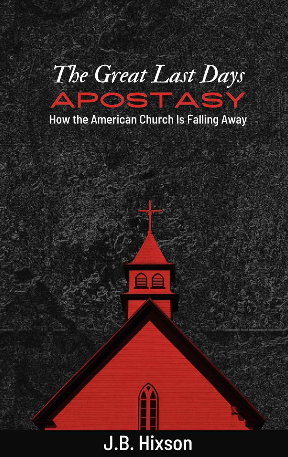 The Great Last Days Apostasy by
J. B. Hixson, Dr.