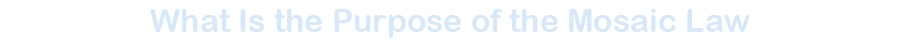What Is the Purpose of the Mosaic Law