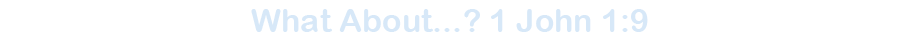 What About...? 1 John 1:9 Section Header